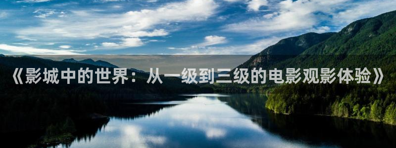 青柠影院免费观看电视剧高清中文在线：《影城中的世界：从一级到三级的电影观影体验》