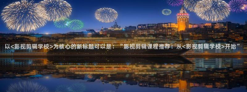 青柠电影在线看：以<影视剪辑学校>为核心的新标题可以是：“影视剪辑课程推荐：从<影视剪辑学校>开始”